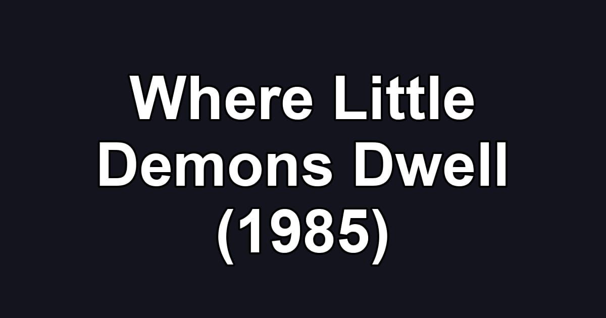 Where Little Demons Dwell (1985)