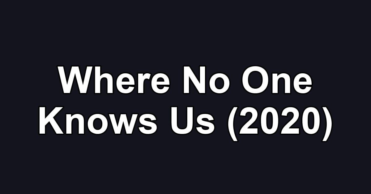 Where No One Knows Us (2020)