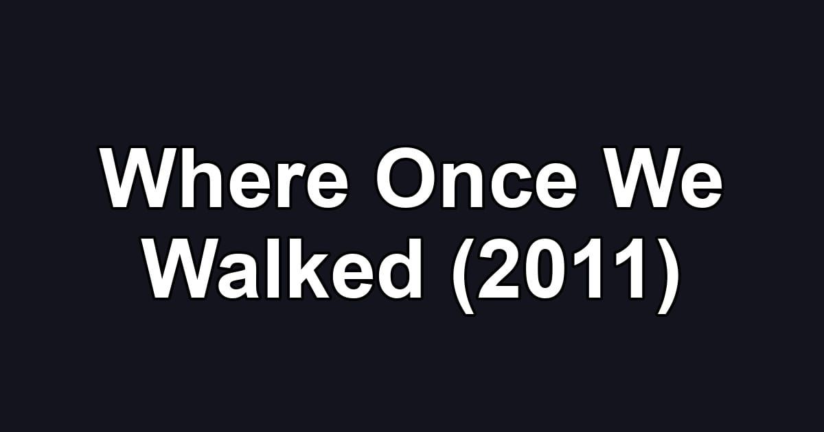 Where Once We Walked (2011)