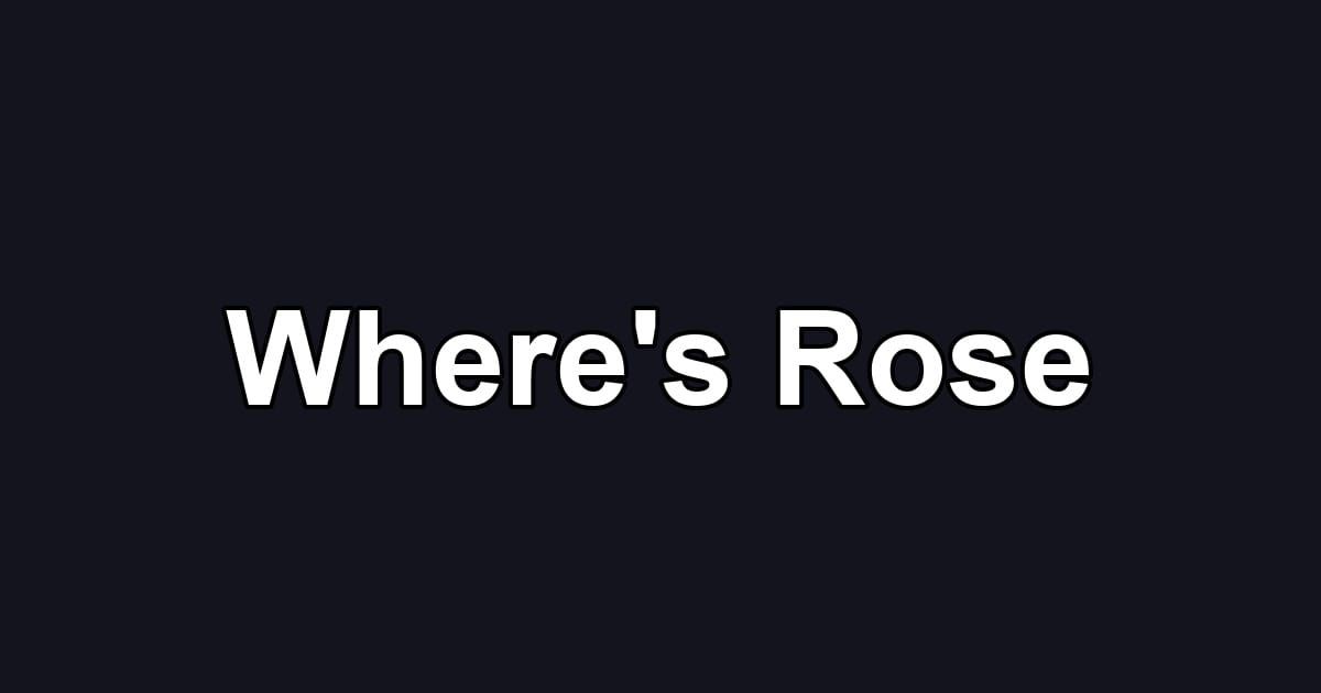 Where's Rose