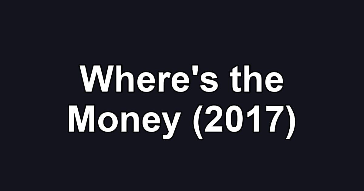 Where's the Money (2017)