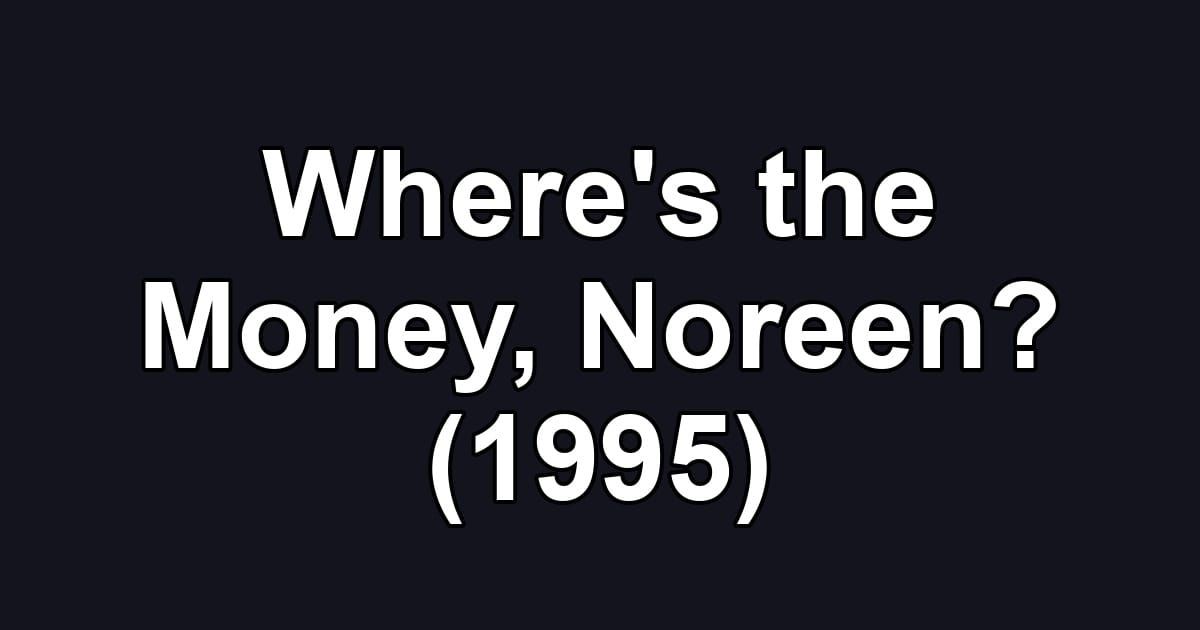 Where's the Money, Noreen? (1995)