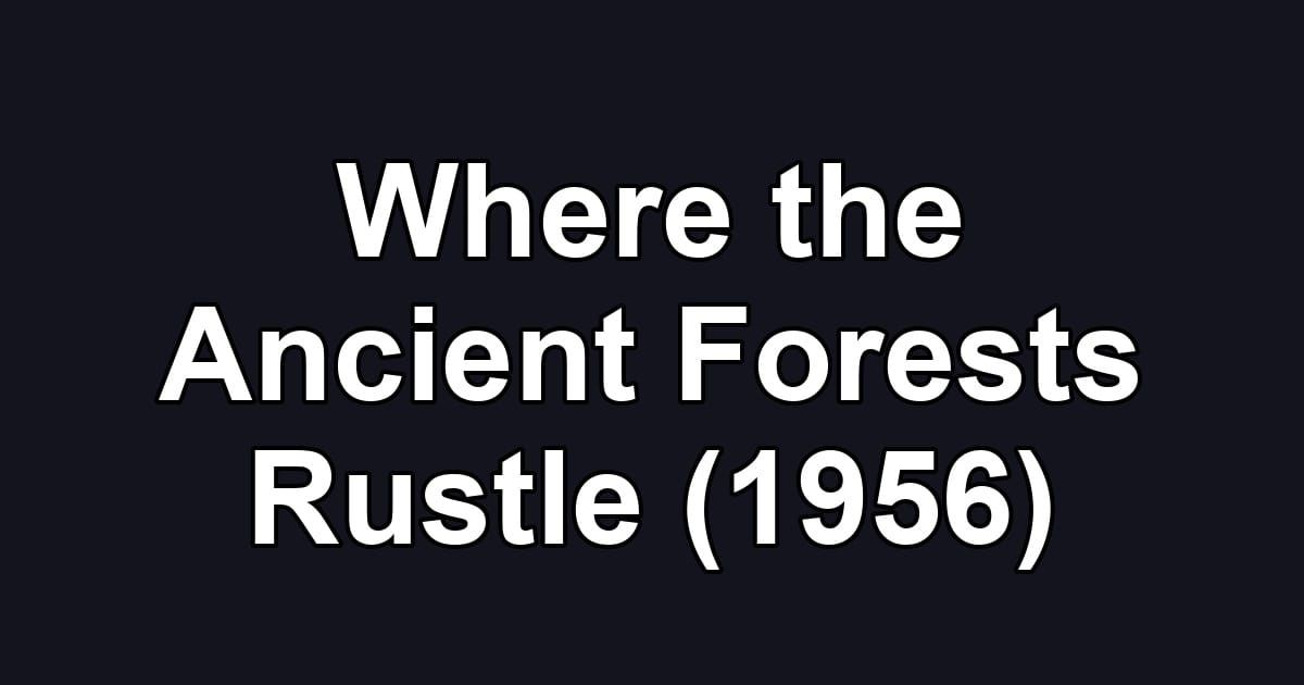 Where the Ancient Forests Rustle (1956)