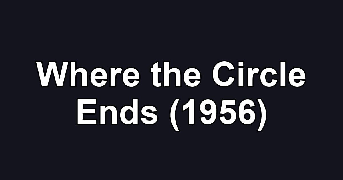 Where the Circle Ends (1956)