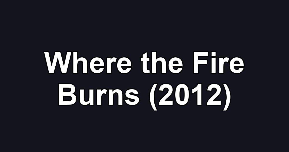 Where the Fire Burns (2012)