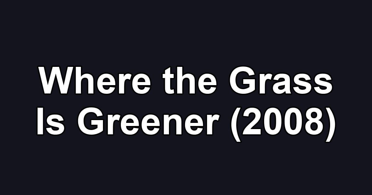 Where the Grass Is Greener (2008)