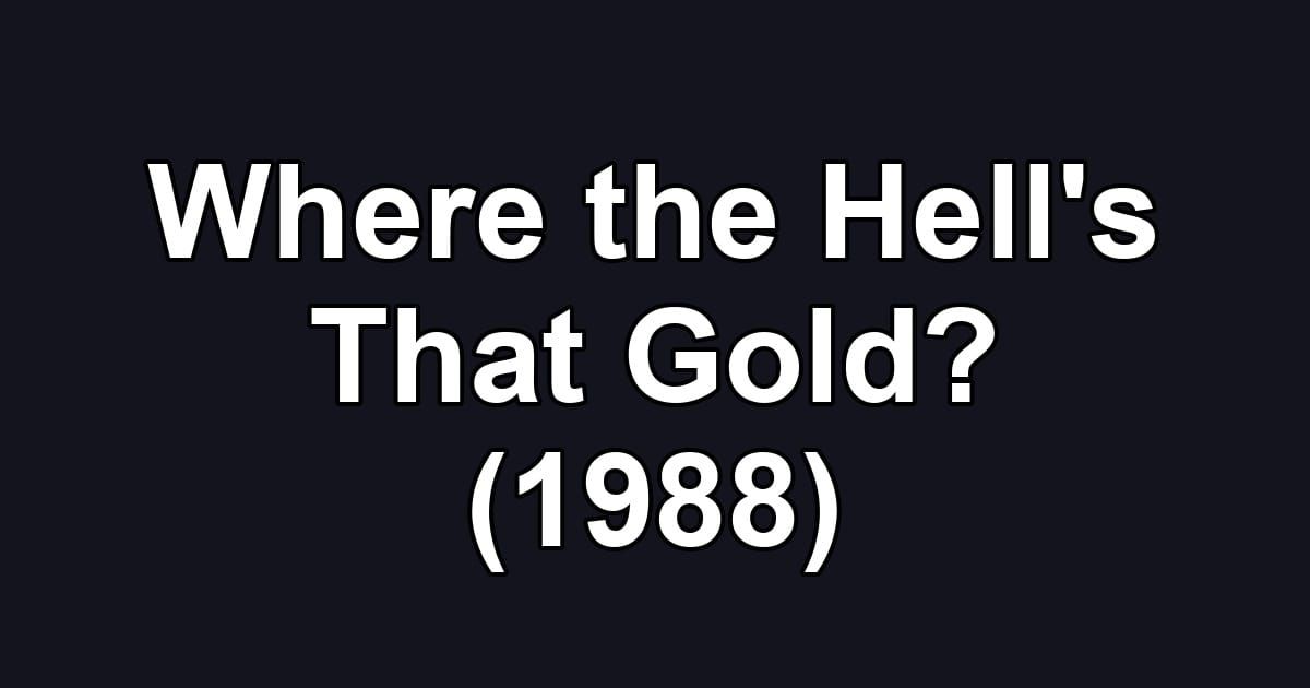 Where the Hell's That Gold? (1988)