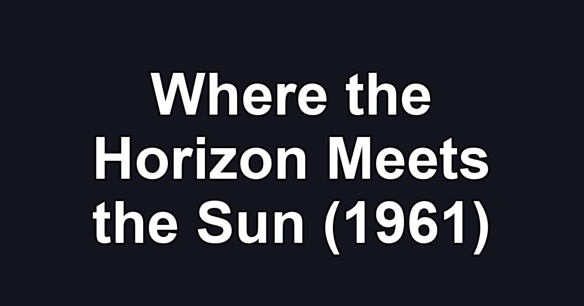 Where the Horizon Meets the Sun (1961)