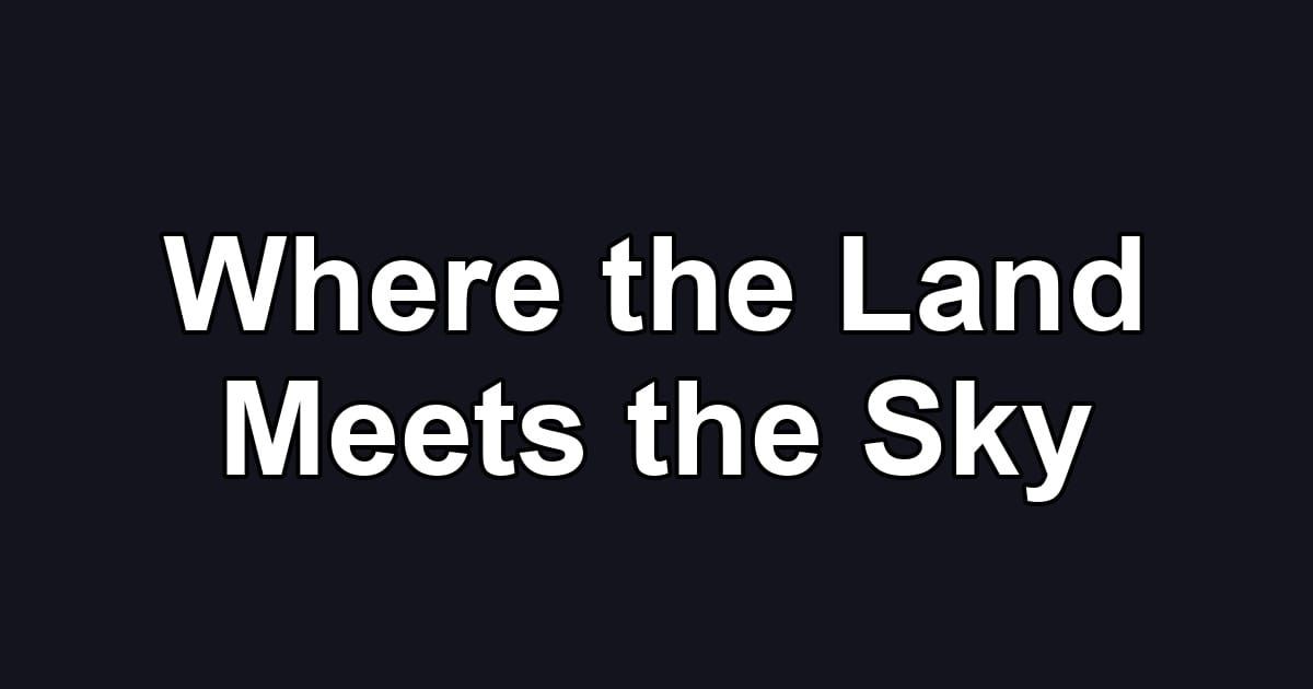 Where the Land Meets the Sky