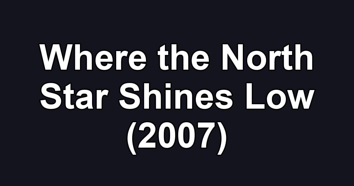 Where the North Star Shines Low (2007)