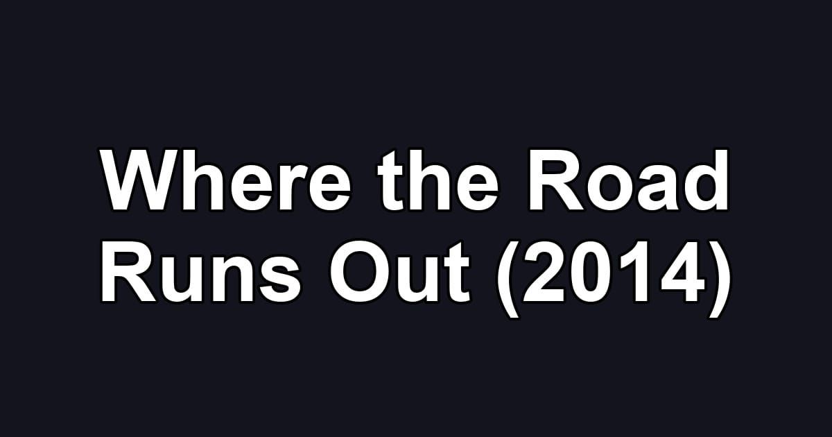 Where the Road Runs Out (2014)