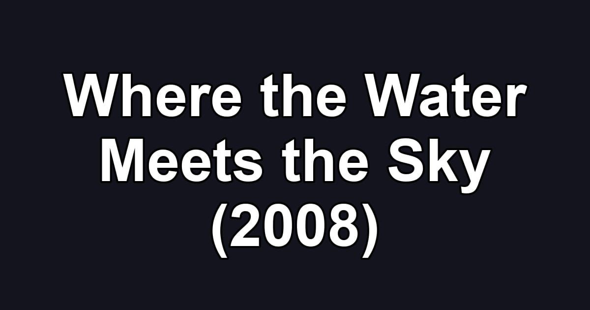 Where the Water Meets the Sky (2008)