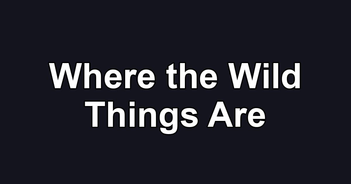 Where the Wild Things Are