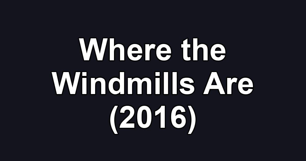 Where the Windmills Are (2016)