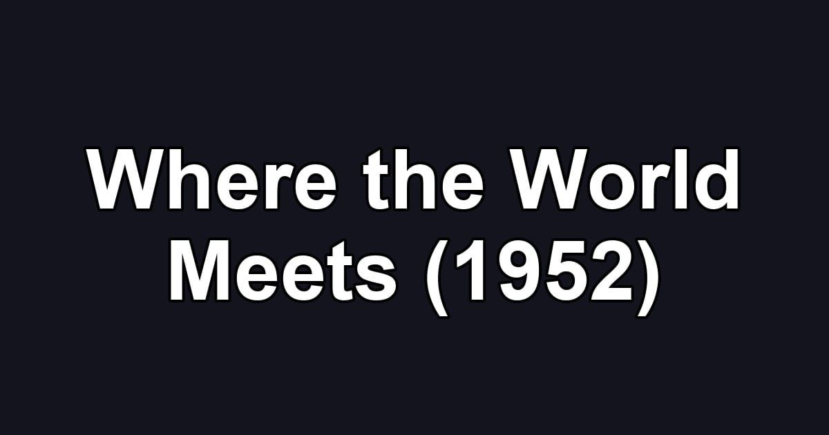 Where the World Meets (1952)