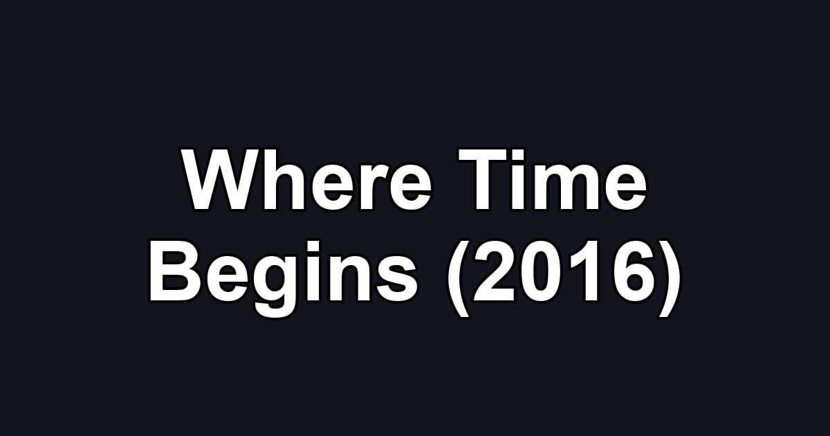 Where Time Begins (2016)