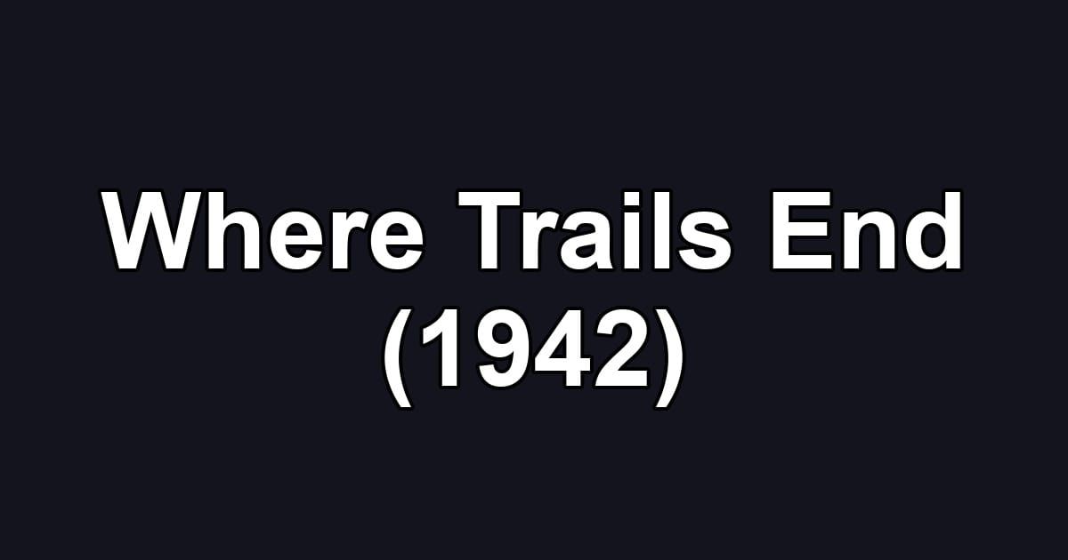 Where Trails End (1942)