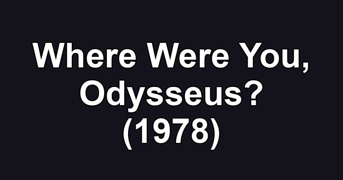 Where Were You, Odysseus? (1978)