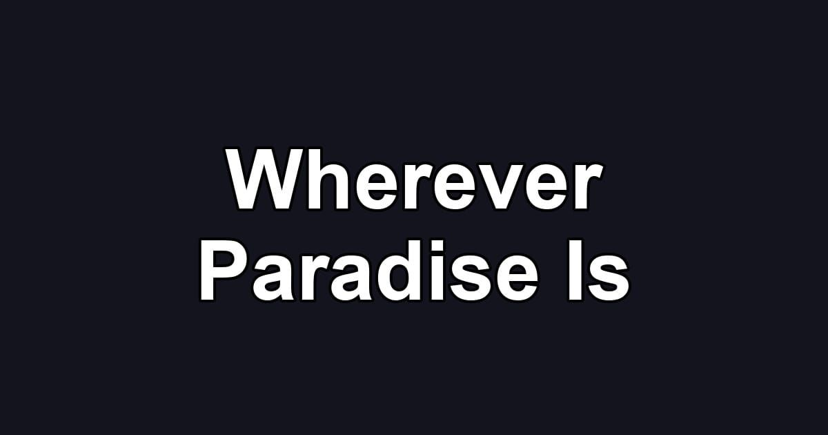 Wherever Paradise Is