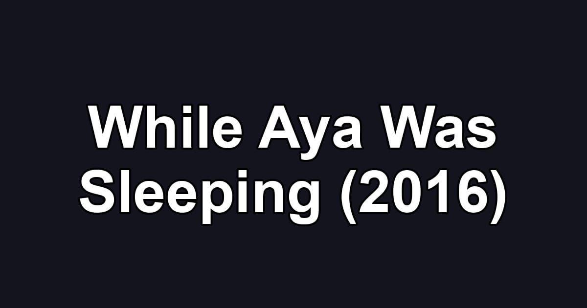 While Aya Was Sleeping (2016)