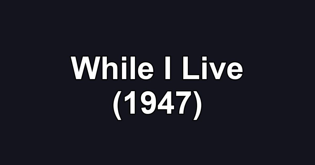 While I Live (1947)