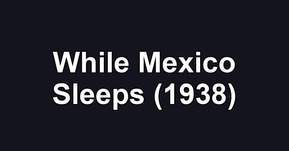 While Mexico Sleeps (1938)