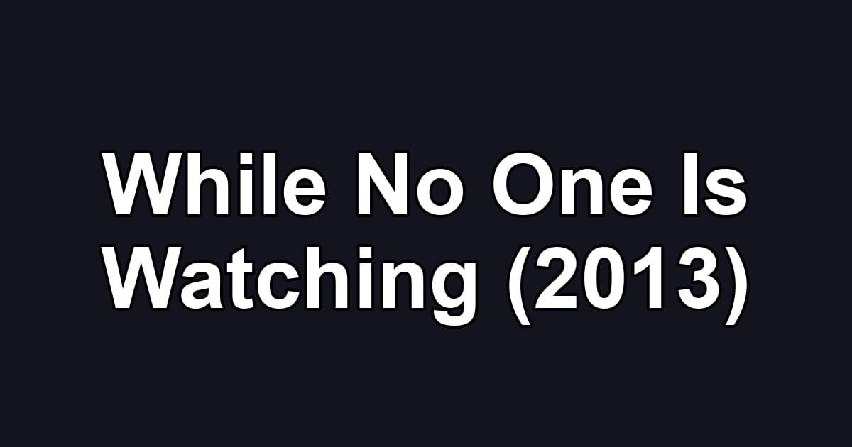 While No One Is Watching (2013)