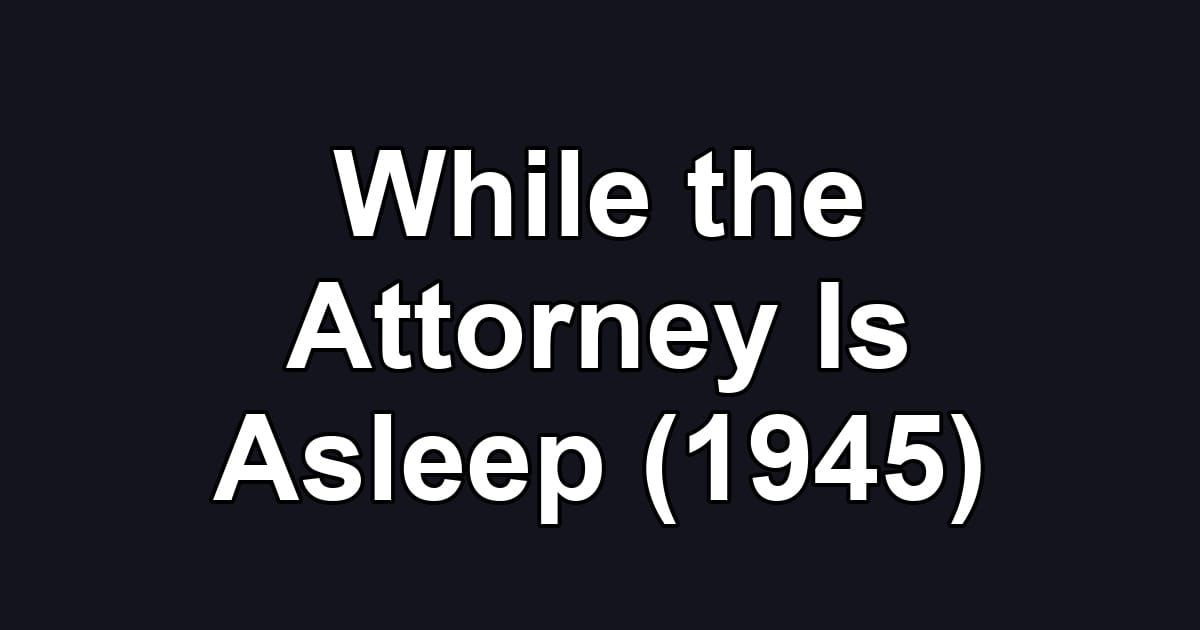 While the Attorney Is Asleep (1945)