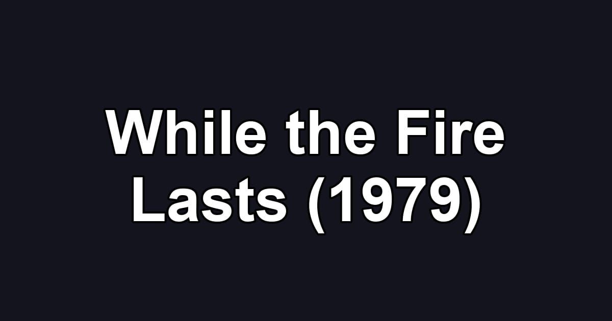 While the Fire Lasts (1979)