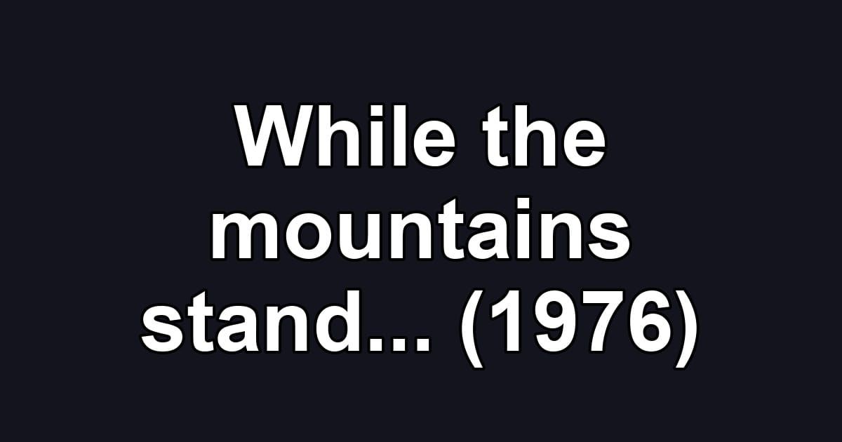 While the mountains stand... (1976)