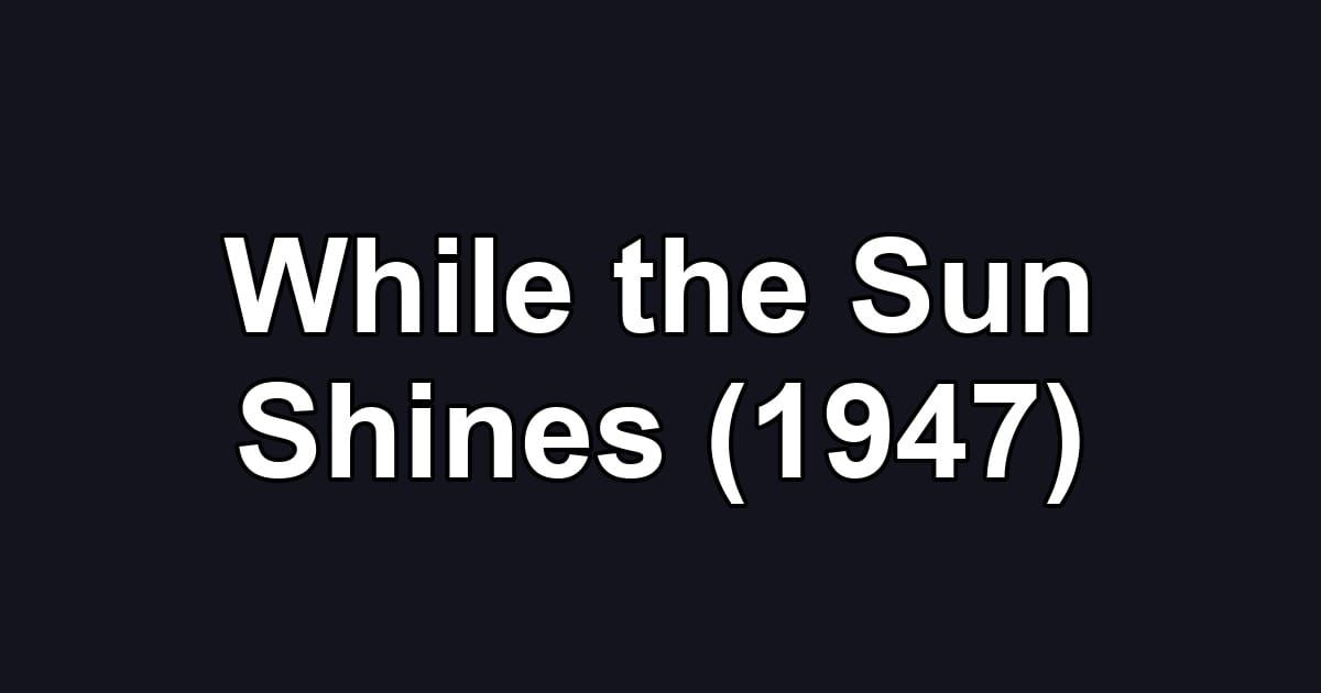 While the Sun Shines (1947)