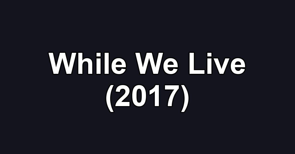 While We Live (2017)