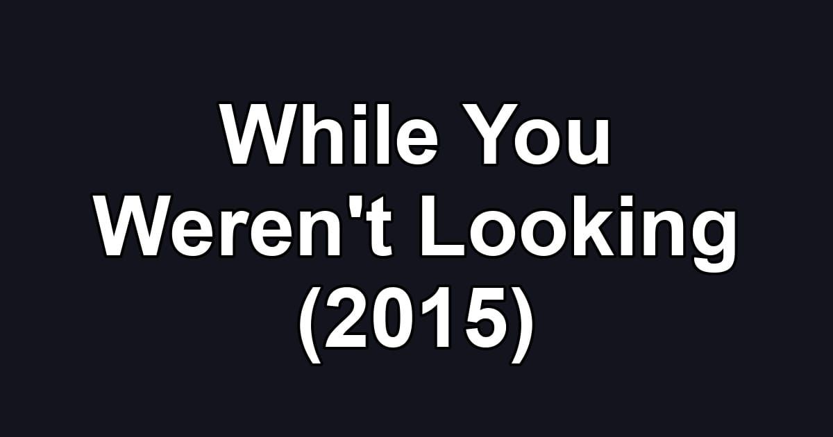 While You Weren't Looking (2015)