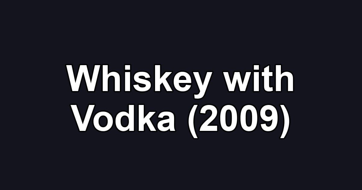 Whiskey with Vodka (2009)