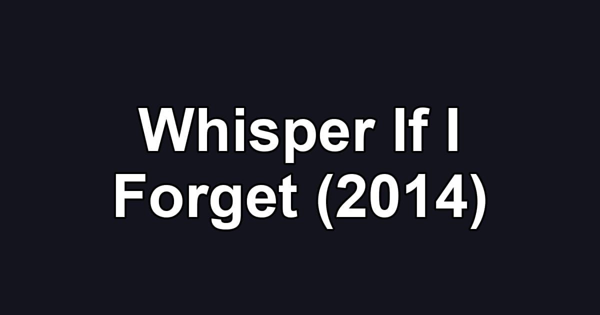 Whisper If I Forget (2014)