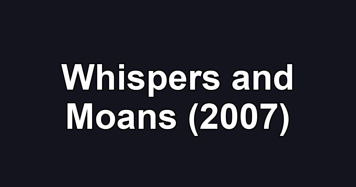 Whispers and Moans (2007)