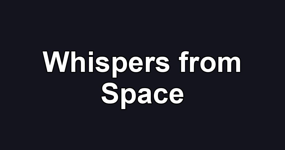 Whispers from Space