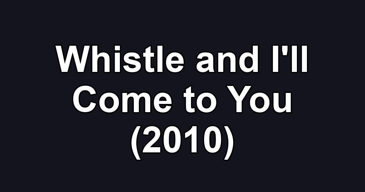 Whistle and I'll Come to You (2010)