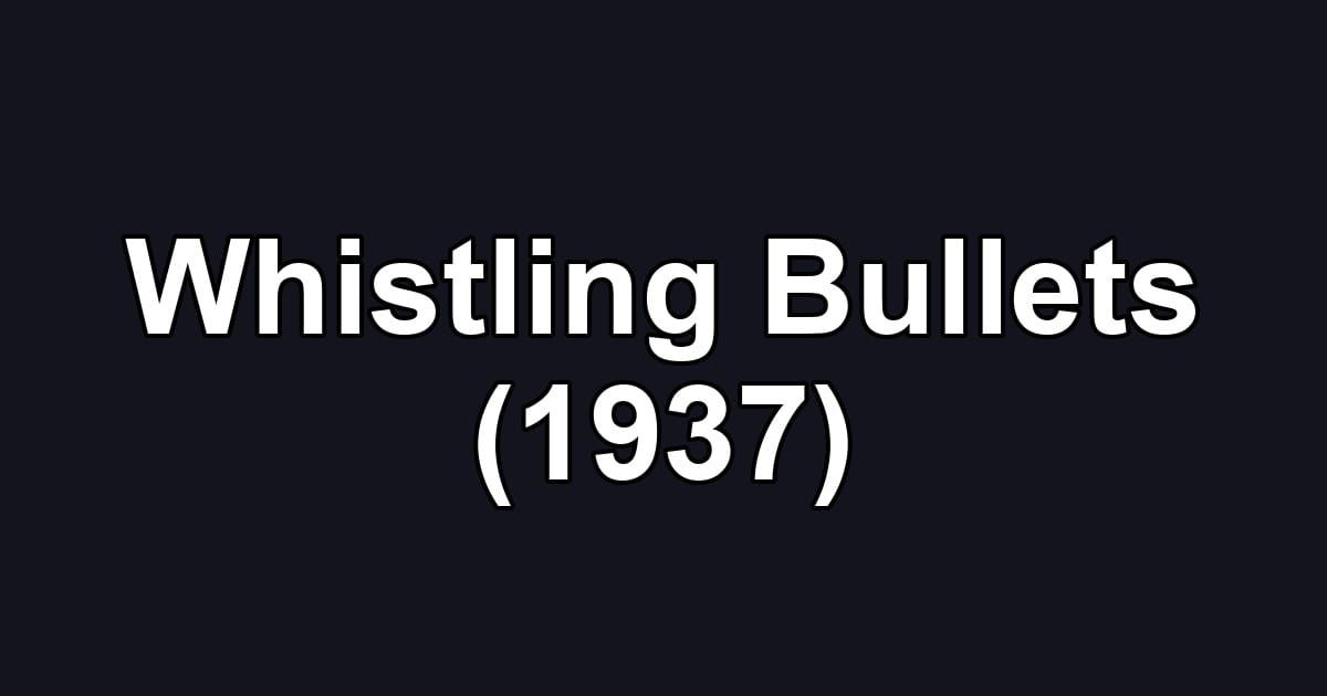 Whistling Bullets (1937)