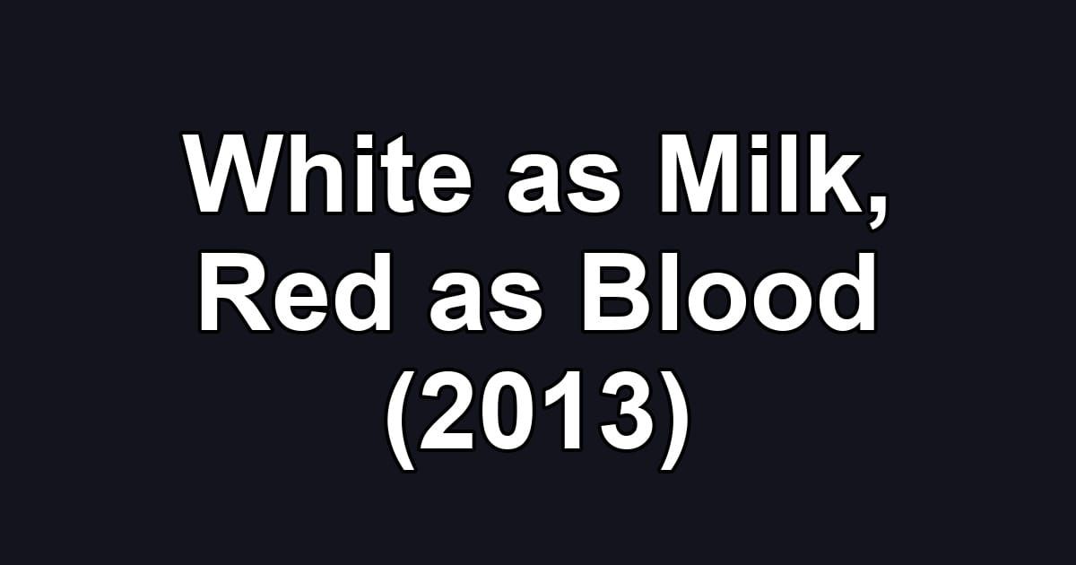 White as Milk, Red as Blood (2013)