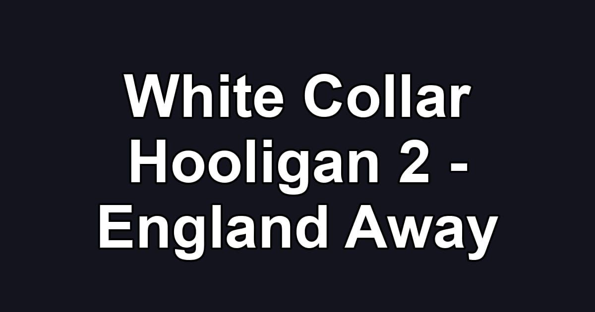 White Collar Hooligan 2 - England Away