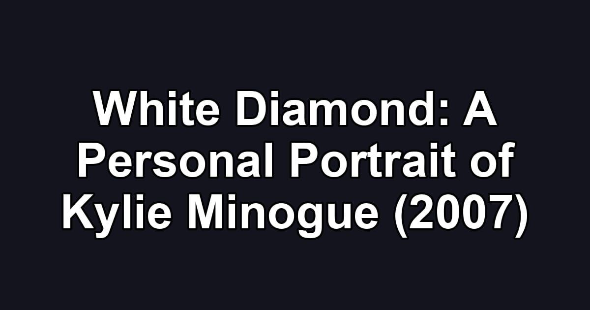 White Diamond: A Personal Portrait of Kylie Minogue (2007)