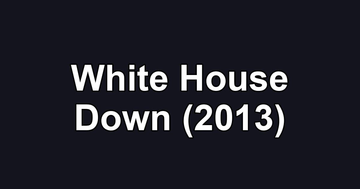 White House Down (2013)