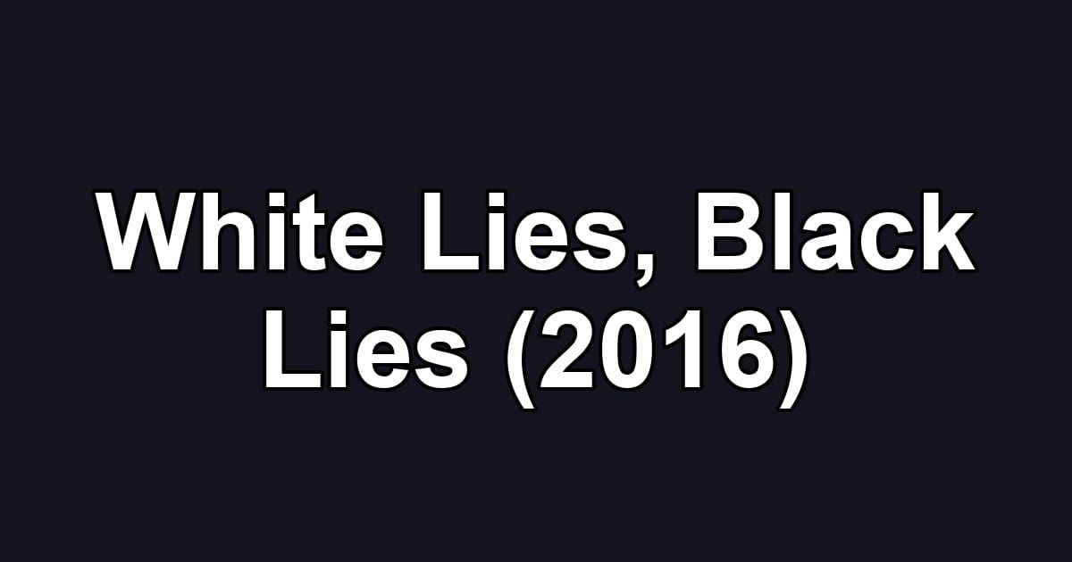 White Lies, Black Lies (2016)