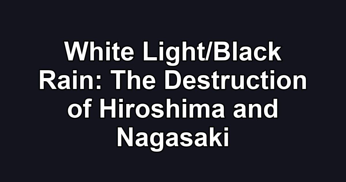 White Light/Black Rain: The Destruction of Hiroshima and Nagasaki