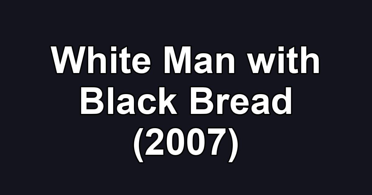 White Man with Black Bread (2007)
