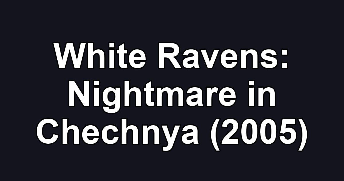 White Ravens: Nightmare in Chechnya (2005)