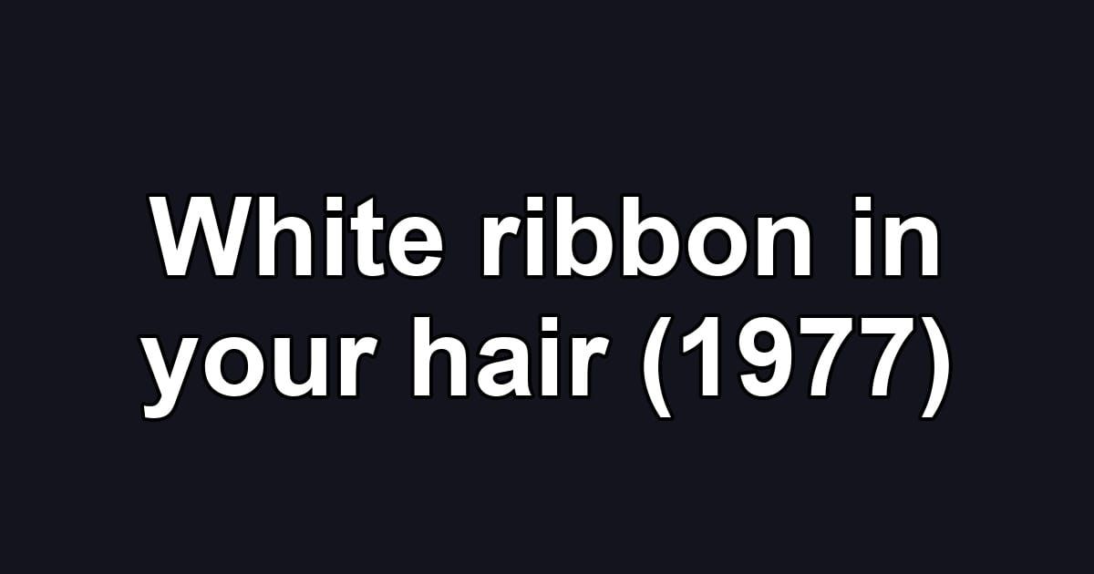 White ribbon in your hair (1977)