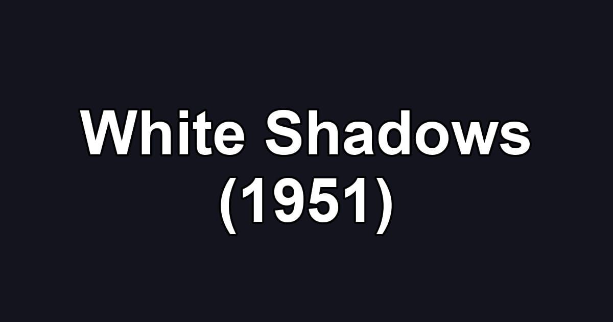 White Shadows (1951)
