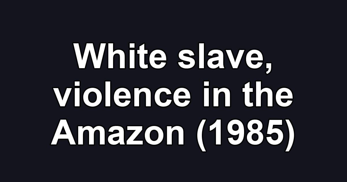White slave, violence in the Amazon (1985)